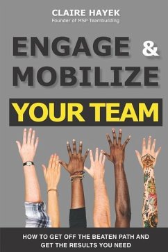 Engage & Mobilize Your Team: How to get off the beaten path and get the results you need - Hayek, Claire