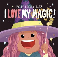 I Love My Magic! - Miller, Kelly Leigh