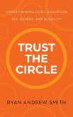 Trust the Circle: Understanding God's Design for Sex, Gender, and Sexuality