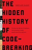 The Hidden History of Code-Breaking: The Secret World of Cyphers, Uncrackable Codes, and Elusive Encryptions