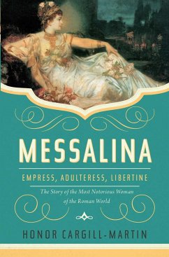 Messalina: Empress, Adulteress, Libertine: The Story of the Most Notorious Woman of the Roman World - Cargill-Martin, Honor