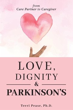 Love, Dignity, and Parkinson's - Pease Ph. D., Terri