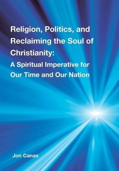 Religion, Politics, and Reclaiming the Soul of Christianity - Canas, Jon