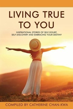 Living True to You: Inspirational Stories of Self-Doubt, Self-Discovery and Embracing Your Destiny - Csapo, Evie; Ho, Linda; Jowett, Lisa