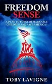 Freedom Sense: A Plan to Forge Remarkable Children and Save America!