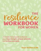 The Resilience Workbook for Women: A Transformative Guide to Discover Your Inner Strength, Conquer Adversity, and Achieve Your Goals