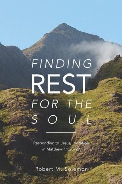 Finding Rest For The Soul: Responding to Jesus Invitation in Matthew 11:28-29 - Solomon, Robert M.