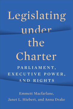 Legislating Under the Charter - Macfarlane, Emmett; Hiebert, Janet; Drake, Anna