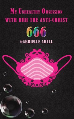 My Unhealthy Obsession with HRH the Anti-Christ 666 - Abell, Gabrielle