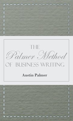 The Palmer Method of Business Writing;A Series of Self-teaching Lessons in Rapid, Plain, Unshaded, Coarse-pen, Muscular Movement Writing for Use in All Schools, Public or Private, Where an Easy and Legible Handwriting is the Object Sought; Also for the Ho - Palmer, Austin