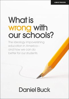 What Is Wrong with Our Schools? the Ideology Impoverishing Education in America and How We Can Do Better for Our Students - Buck, Daniel