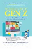 Working with Gen Z: A Handbook to Recruit, Retain, and Reimagine the Future Workforce After Covid-19