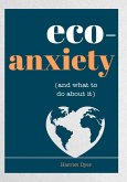 Eco-Anxiety (and What to Do about It): Practical Tips to Allay Your Fears and Live a More Environmentally Friendly Life