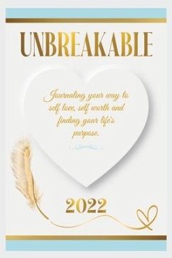 Unbreakable: Journaling Your Way to Self Love, Self Worth, and Finding Your Life's Purpose. - Parks, T. Sharel