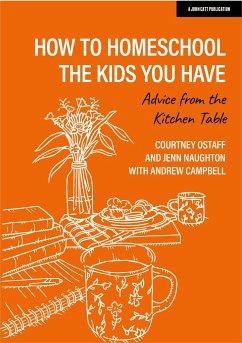 How to Homeschool the Kids You Have: Advice from the Kitchen Table - Ostaff, Courtney; Naughton, Jenn; Campbell, Andrew