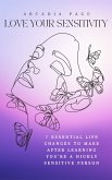 Love Your Sensitivity: 7 Essential Life Changes to Make after Learning You're a Highly Sensitive Person (eBook, ePUB)