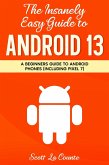 The Insanely Easy Guide to Android 13: A Beginners Guide to Android Phones (Including Pixel 7) (eBook, ePUB)