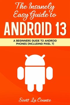 The Insanely Easy Guide to Android 13: A Beginners Guide to Android Phones (Including Pixel 7) (eBook, ePUB) - Counte, Scott La