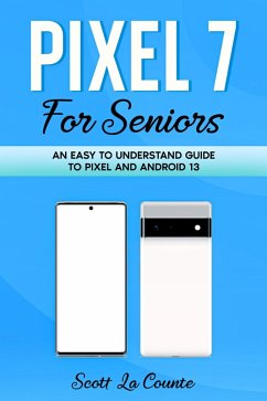 Pixel 7 for Seniors: An Easy to Understand Guide To Pixel and Android 13 (eBook, ePUB) - Counte, Scott La