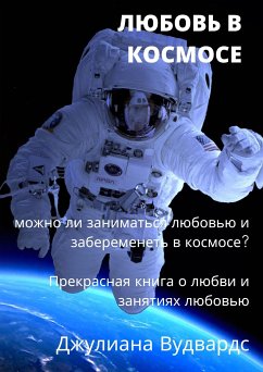 Любовь в космосе: можно ли заниматься любовью и забеременеть в космосе? Прекрасная книга о любви и занятиях любовью (eBook, ePUB) - Вудвардс, Джулиана