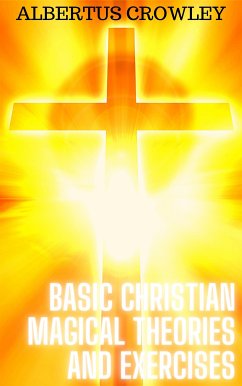 Basic Christian Magical Theories and Exercises (eBook, ePUB) - Crowley, Albertus