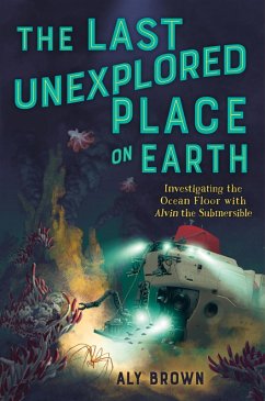 The Last Unexplored Place on Earth: Investigating the Ocean Floor with Alvin the Submersible (eBook, ePUB) - Brown, Aly