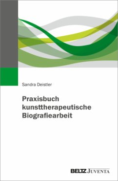 Praxisbuch kunsttherapeutische Biografiearbeit - Deistler, Sandra