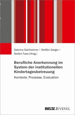 Berufliche Anerkennung im System der institutionellen Kindertagesbetreuung - Dahlheimer, Sabrina; Geiger, Steffen; Faas, Stefan