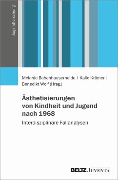 Ästhetisierungen von Kindheit und Jugend nach 1968 - Babenhauserheide, Melanie; Krämer, Kalle; Wolf, Benedikt