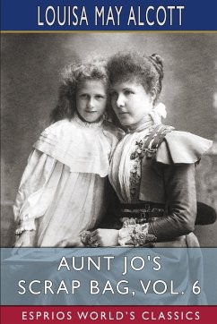 Aunt Jo's Scrap Bag, Vol. 6 (Esprios Classics) - Alcott, Louisa May