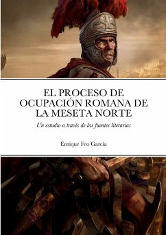 EL PROCESO DE OCUPACIÓN ROMANA DE LA MESETA NORTE A TRAVÉS DE LAS FUENTES LITERARIAS - Feo García, Enrique