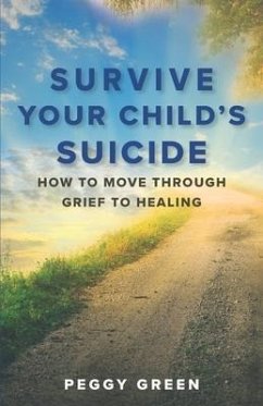 Survive Your Child's Suicide: How to Move through Grief to Healing - Green, Peggy