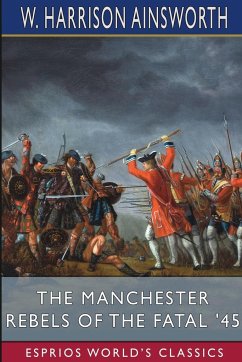 The Manchester Rebels of the Fatal '45 (Esprios Classics) - Ainsworth, W. Harrison