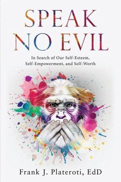 Speak No Evil: In Search of Our Self-Esteem, Self-Empowerment, and Self-Worth - Plateroti, Frank J.