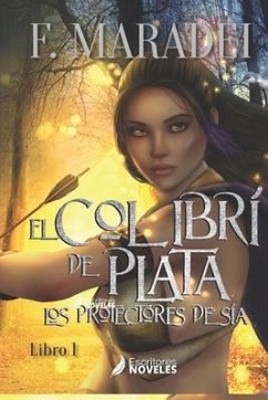 El Colibrí de Plata: Los protectores de Sia, Libro 1 - Maradei, Maria Fernanda