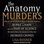 The Anatomy Murders: Being the True and Spectacular History of Edinburgh's Notorious Burke and Hare and of the Man of Science Who Abetted T