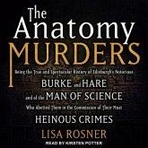 The Anatomy Murders: Being the True and Spectacular History of Edinburgh's Notorious Burke and Hare and of the Man of Science Who Abetted T