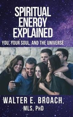 Spiritual Energy Explained: You, Your Soul, and the Universe - Broach, Walter E.