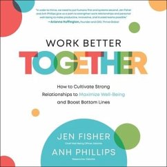 Work Better Together: How to Cultivate Strong Relationships to Maximize Well-Being and Boost Bottom Lines - Fisher, Jen; Phillips, Anh Nguyen