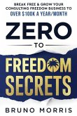 Zero to Freedom Secrets: Break Free & Grow Your Consulting Business to over $100k a Year/Month