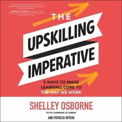 The Upskilling Imperative: 5 Ways to Make Learning Core to the Way We Work - Witkin, Patricia; Osborne, Shelley
