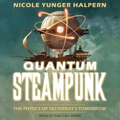 Quantum Steampunk: The Physics of Yesterday's Tomorrow - Halpern, Nicole Yunger