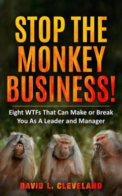 Stop the Monkey Business: Eight WTFs That Can Make or Break You as a Leader and Manager - Cleveland, David L.