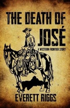 The Death of José: A Western Frontier Story - Riggs, Everett