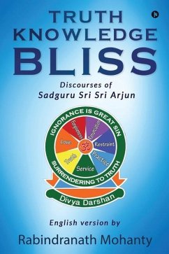 Truth Knowledge Bliss: Discourses of Sadguru Sri Sri Arjun - Rabindranath Mohanty