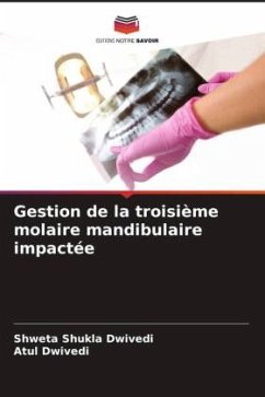 Gestion de la troisième molaire mandibulaire impactée - Shukla Dwivedi, Shweta;Dwivedi, Atul