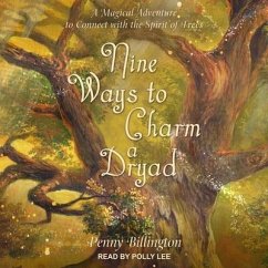Nine Ways to Charm a Dryad: A Magical Adventure to Connect with the Spirit of Trees - Billington, Penny