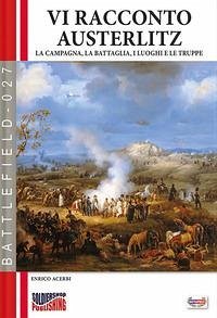 Vi racconto Austerlitz: La campagna, la battaglia, i luoghi e le truppe - Acerbi, Enrico