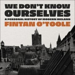 We Don't Know Ourselves: A Personal History of Modern Ireland - O'Toole, Fintan