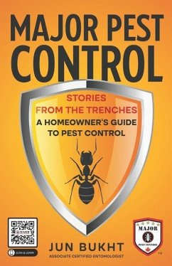 Major Pest Control: Stories From the Trenches - A Homeowner's Guide to Pest Control - Bukht, Jun